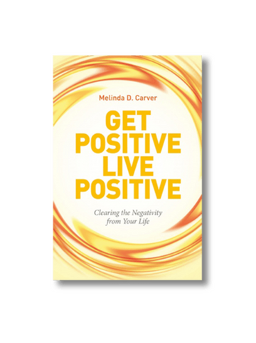 Get Positive Live Positive: Clearing the Negativity from Your Life